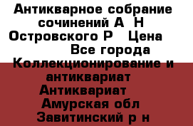 Антикварное собрание сочинений А. Н. Островского Р › Цена ­ 6 000 - Все города Коллекционирование и антиквариат » Антиквариат   . Амурская обл.,Завитинский р-н